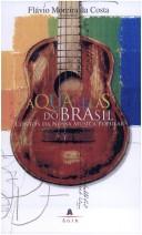 Cover of: Aquarelas do Brasil by Flávio Moreira da Costa, seleção, introdução e notas ; [autores: Machado de Assis ... et al.].