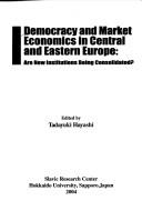 Cover of: Democracy and market economics in Central and Eastern Europe: are new institutions being consolidated?