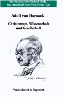 Cover of: Adolf von Harnack: Christentum, Wissenschaft und Gesellschaft : wissenschaftliches Symposion aus Anlass des 150. Geburtstages