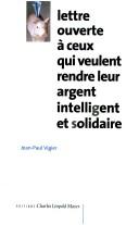 Cover of: Lettre ouverte à ceux qui veulent rendre leur argent intelligent et solidaire. by Jean-Paul Vigier, Jean-Paul Vigier