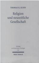 Cover of: Religion und neuzeitliche Gesellschaft: Studien zum sozialen und diakonischen Handeln in Pietismus, Aufkl arung und Erweckungsbewegung by Thomas K. Kuhn