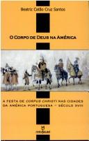 Cover of: O Corpo de Deus na América: a festa de Corpus Christi nas cidades da América portuguesa -- sécula XVIII