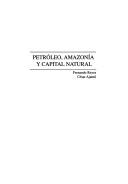 Cover of: Petróleo, amazonía y capital natural