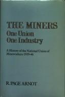 Cover of: The miners: one union, one industry, a history of the National Union of Mineworkers, 1939-46