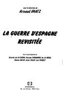 Cover of: La Guerre d'Espagne revisitée by sous la direction de Arnaud Imatz ; avec la participation de: Ricardo de La Cierva ... [et al.].