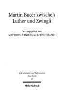 Cover of: Martin Bucer zwischen Luther und Zwingli by herausgegeben von Matthieu Arnold und Berndt Hamm.