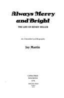 Cover of: Always Merry and Bright, the Life of Henry Miller by Jay Martin