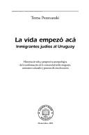 Cover of: La vida empezó acá: inmigrantes judíos al Uruguay : historias de vida y perspectiva antropológica de la conformación de la comunidad judía uruguaya, contrastes culturales y procesos de enculturación