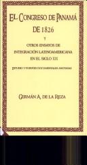 Cover of: El Congreso de Panamá de 1826 y otros ensayos de integración latinoamericana en el siglo XIX by Germán A. de la Reza