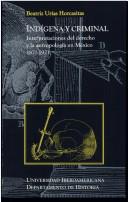 Cover of: Indígena y criminal: interpretaciones del derecho y la antropología en México, 1871-1921