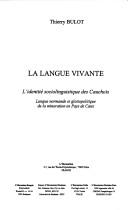 Cover of: La langue vivante: l'identité sociolinguistique des Cauchois : langue normande et glottopolitique de la minoration en Pays de Caux