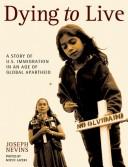 Cover of: Dying to live: a story of U.S. immigration in an age of global apartheid