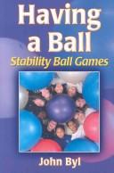 Cover of: Having a ball by John Byl