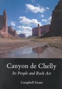 Canyon de Chelly, its people and rock art by Campbell Grant