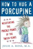 Cover of: How to hug a porcupine: negotiating the prickly points of the tween years