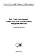 Rola Polski w kształtowaniu polityki wschodniej Unii Europejskiej na przykładzie Ukrainy by Jan Borkowski