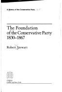 Cover of: foundation of the Conservative Party, 1830-1867