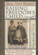 Cover of: Raising freedom's child: Black children and visions of the future after slavery