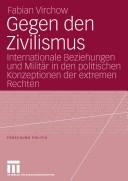 Cover of: Gegen den Zivilismus: internationale Beziehungen und Militär in den politischen Konzeptionen der extremen Rechten
