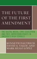 Cover of: The future of the First Amendment: the digital media, civic education, and free expression rights in America's high schools