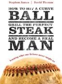 Cover of: How to hit a curveball, grill the perfect steak, and become a real man: learning the lessons our fathers didn't teach us