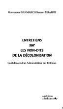 Cover of: Entretiens sur les non-dits de la décolonisation: confidences d'un administrateur des colonies