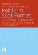 Cover of: Politik im Spot-Format: zur Semantik, Pragmatik und Ästhetik politischer Werbung in Deutschland