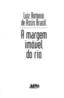 Cover of: A margem imóvel do rio by Luiz Antonio de Assis Brasil