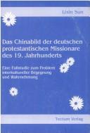 Cover of: Chinabild der deutschen protestantischen Missionare des 19. Jahrhunderts: eine Fallstudie zum Problem interkultureller Begegnung und Wahrnehmung