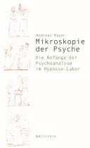 Cover of: Mikroskopie der Psyche: die Anfänge der Psychoanalyse im Hypnose-Labor