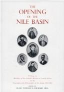Cover of: The Opening of the Nile Basin: writings by members of the Catholic Mission to Central Africa on the geography and ethnography of the Sudan, 1842-1881