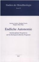 Cover of: Endliche Autonomie: interdisziplin are Perspektiven auf ein theologisch-ethisches Programm