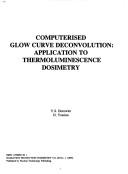 Cover of: Computerised glow curve deconvolution: application to thermoluminescence dosimetry