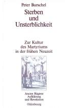 Cover of: Sterben und Unsterblichkeit: zur Kultur des Martyriums in der frühen Neuzeit