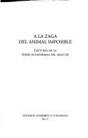 Cover of: A la zaga del animal imposible: lecturas del poesia Ecuatoriana del siglo XX