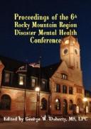 Proceedings of the 6th Rocky Mountain Region Disaster Mental Health Conference by Rocky Mountain Region Disaster Mental Health Conference (6th 2007 Cheyenne, Wyo.)