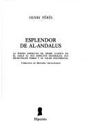Cover of: Esplendor de al-Andalus: la poesía andaluza en árabe clásico en el siglo XI : sus aspectos generales, sus principales temas y su valor documental /Henri Pérès ; traducción de Mercedes Garcia-Arenal.