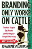 Cover of: Branding only works on cattle: the new way to get know (and drive your competitors crazy)