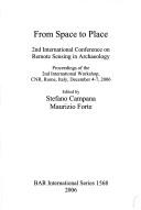 Cover of: From space to place: 2nd International Conference on Remote Sensing in Archaeology : proceedings of the 2nd international workshop, CNR, Rome, Italy, December 4-7, 2006