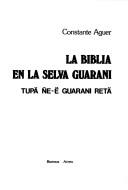 Cover of: La Biblia en la selva guarani: tupä ñe-ë guarani retä