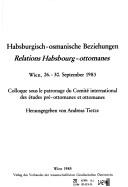 Cover of: Habsburgisch-osmanische Beziehungen =: Relations Habsbourg- ottomanes : Wien, 26.-30. September 1983 : colloque sous le patronage du Comité international des études pré-ottomanes et ottomanes