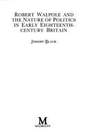 Cover of: Robert Walpole and the nature of politcs in early eighteenth century Britain by Jeremy Black