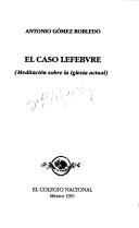 Cover of: caso Lefebvre: (meditación sobre la Iglesia actual)