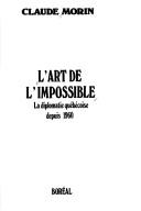 Cover of: L' art de l'impossible: la diplomatie québécoise depuis 1960