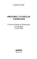 Cover of: Próceres, caudillos y rebeldes: crisis del sistema de dominación en Venezuela, 1830-1908