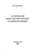 La nostalgie dans l'œuvre poétique d'Alfred de Musset by Bruno Szwajcer