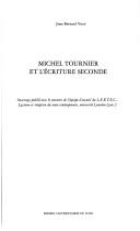 Michel Tournier et l'écriture seconde by Jean-Bernard Vray