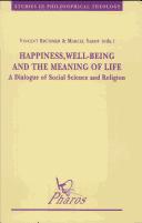 Cover of: Happiness, well-being and the meaning of life: a dialogue of social science and religion