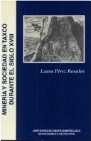 Cover of: Minería y sociedad en Taxco durante el siglo XVIII by Laura Pérez Rosales