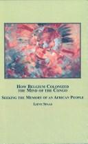 Cover of: How Belgium colonized the mind of the Congo: seeking the memory of an African people